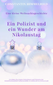 Title: Eine kleine Weihnachtsgeschichte: Ein Polizist und ein Wunder am Nikolaustag, Author: Constantin Himmelried