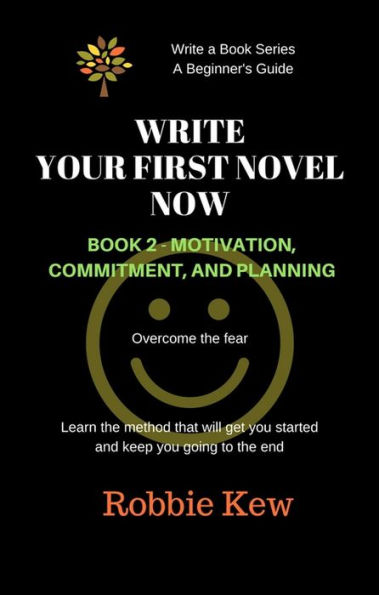Write Your First Novel Now. Book 2 - Motivation, Commitment, & Planning (Write A Book Series. A Beginner's Guide, #2)