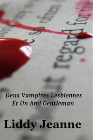 Title: Deux Vampires Lesbiennes Et Un Ami Gentleman, Author: Liddy Jeanne