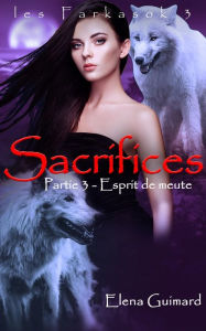 Title: Sacrifices - 3 : Esprit de meute (Les Farkasok, #3), Author: Elena Guimard