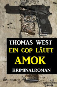 Title: Ein Cop läuft Amok: Kriminalroman, Author: Thomas West