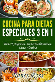 Title: Cocina para Dietas Especiales 3 en 1 - Dieta Ketogénica, Dieta Mediterránea, Dieta Alcalina, Author: Nancy Ross