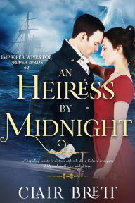 Title: An Heiress by Midnight (Improper Wives for Proper Lords series, #2), Author: Clair Brett