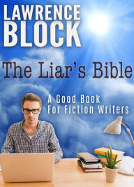 Title: The Liar's Bible: A Good Book for Fiction Writers, Author: Lawrence Block