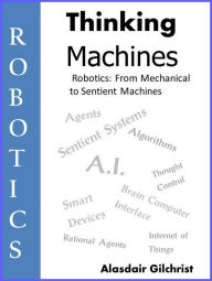 Title: Robotics: from Mechanical to Sentient Machines (Thinking Machines, #1), Author: alasdair gilchrist