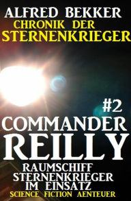 Title: Commander Reilly #2 - Raumschiff Sternenkrieger im Einsatz, Author: Alfred Bekker