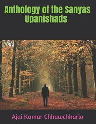 Title: Anthology of the Sanyas Upanishads, Author: Ajai Kumar Chhawchharia