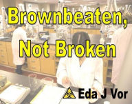 Title: Browbeaten, Not Broken, Author: Eda J Vor