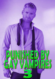 Title: Punished By Gay Vampires 3: Fucked Hard, MMM Menage, 69, DeepThroated, Dom Sub, Sex Slave, Creampie, Paranormal, Rough Hardcore Explicit, Author: Trish Lewis