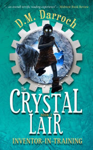Title: The Crystal Lair (Inventor-in-Training, #2), Author: D.M. Darroch