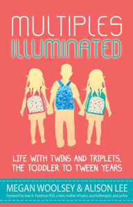 Title: Multiples Illuminated: Life with Twins and Triplets, the Toddler to Tween Years, Author: Alison Lee