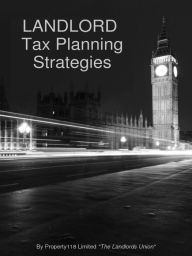 Title: Landlord Tax Planning Strategies, Author: PROPERTY118 LIMITED 'THE LANDLORDS UNION