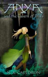 Title: Anya and the Cavern of Trials (The Cupolian series, #3), Author: N. A. Cauldron