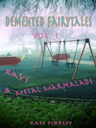 Title: Demented Fairy Tales Volume 1: Rays and Metal Marmalade, Author: Kate Findley