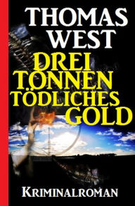 Title: Drei Tonnen tödliches Gold, Author: Thomas West
