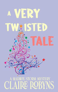 Title: A Very Twisted Tale (A Maddox Storm Mystery, #4), Author: Claire Robyns