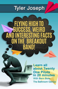 Title: Twenty One Pilots (Flying High to Success Weird and Interesting Facts on the Breakout Band! And Our Star: TYLER JOSEPH), Author: Bern Bolo