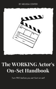 Title: The Working Actor's On-Set Handbook, Author: Melissa Center