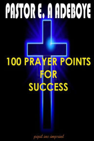 Title: 100 Prayer Points For Success, Author: Pastor E. A Adeboye