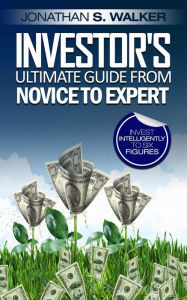 Title: Investor's Ultimate Guide From Novice to Expert, Author: Jonathan S. Walker