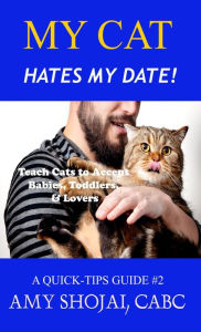 Title: My Cat Hates My Date! Teach Cats to Accept Babies, Toddlers & Lovers (Quick Tips Guide, #2), Author: Amy Shojai