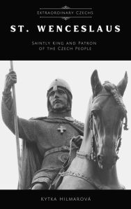 Title: Saint Wenceslaus: Saintly King and Patron of the Czech People (Extraordinary Czechs), Author: Kytka Hilmarova