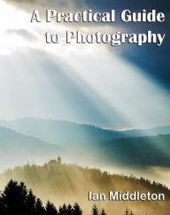 Title: A Practical Guide to Photography, Author: Ian Middleton