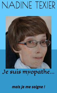 Title: Je suis myopathe... mais je me soigne ! (Mes mémoires, #1), Author: Nadine Texier
