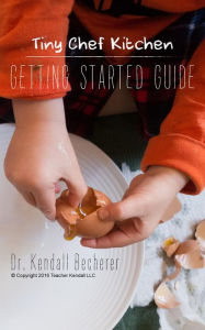 Title: Tiny Chef Kitchen: Getting Started Guide, Author: Dr. Kendall Becherer