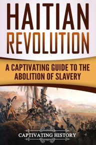 Title: Haitian Revolution: A Captivating Guide to the Abolition of Slavery, Author: Captivating History