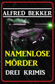 Title: Drei Alfred Bekker Krimis: Namenlose Mörder, Author: Alfred Bekker