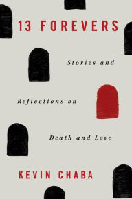 Title: 13 Forevers: Stories and Reflections on Death and Love, Author: Kevin Chaba