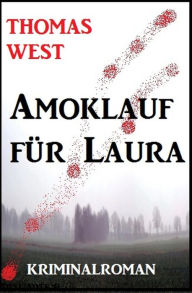 Title: Amoklauf für Laura: Kriminalroman, Author: Thomas West