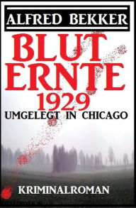 Title: Umgelegt in Chicago - Bluternte 1929: Kriminalroman (Alfred Bekker Thriller Edition), Author: Alfred Bekker