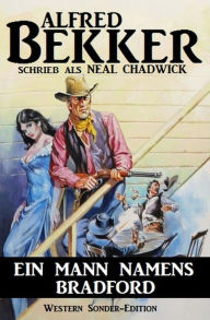 Title: Ein Mann namens Bradford: Western Sonder-Edition, Author: Alfred Bekker