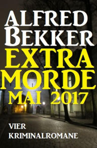 Title: Vier Kriminalromane: Alfred Bekker Extra Morde Mai 2017, Author: Alfred Bekker