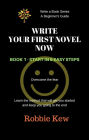Write Your First Novel Now. Book 1 - Start in 6 Easy Steps (Write A Book Series. A Beginner's Guide, #1)