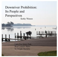 Title: Downriver Prohibition: Its People and Perspectives, Author: Kathy Warnes