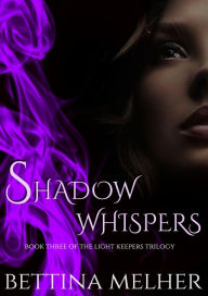 Title: Shadow Whispers (The Light Keepers Trilogy, #3), Author: Bettina Melher