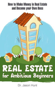 Title: Real Estate for Ambitious Beginners, Author: Dr. Jason Hunt