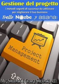 Title: Gestione del progetto: i metodi segreti di successo da utilizzare per migliorare il tuo business, Author: George Smolinski