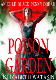 Title: Poison Garden (The Elle Black Penny Dreads, #2), Author: Elizabeth Watasin