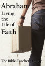 Abraham: Living the Life of Faith (The Bible Teacher's Guide)