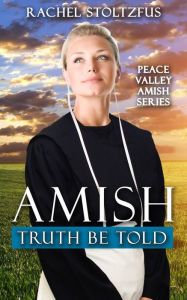 Title: Amish Truth Be Told (Peace Valley Amish Series, #1), Author: Rachel Stoltzfus