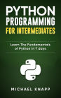 Python: Programming for Intermediates: Learn the Fundamentals of Python in 7 Days