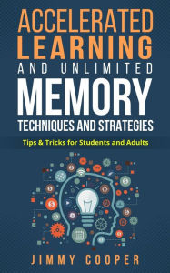 Title: Accelerated Learning and Unlimited Memory Techniques and Strategies: Real Coaching from a Real Expert. Tips & Tricks for Students and Adults, Author: Jimmy Cooper