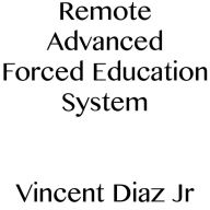Title: Remote Advanced Forced Education System, Author: Vincent Diaz