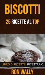 Title: Biscotti: 25 ricette al top (Libro di ricette: Ricettario), Author: Ron Wally