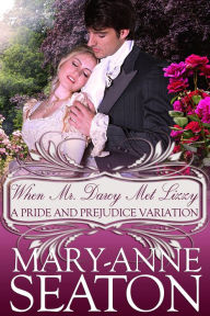 Title: When Mr. Darcy Met Lizzy: A Pride and Prejudice Variation, Author: Mary-Anne Seaton