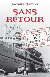 Title: Sans Retour: Les Mémoires d'un Juif Egyptien 1930-1957, Author: Jacques Sardas